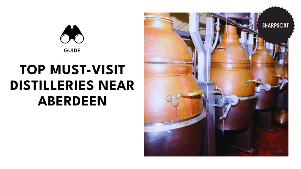 9 Must-Visit Distilleries near Aberdeen and Aberdeenshire [2026]